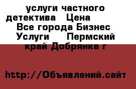  услуги частного детектива › Цена ­ 10 000 - Все города Бизнес » Услуги   . Пермский край,Добрянка г.